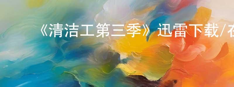 ﻿陈远谋发布﻿《清洁工第三季》迅雷下载/在线观看-犯罪历史-美剧天堂
